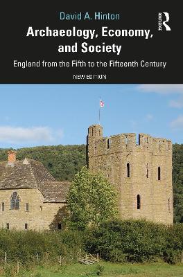 Archaeology, Economy, and Society: England from the Fifth to the Fifteenth Century by David A. Hinton