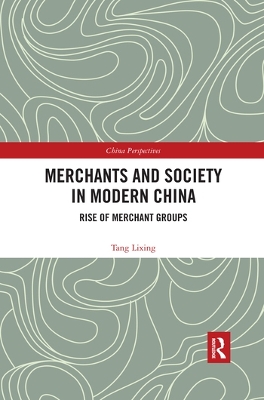 Merchants and Society in Modern China: Rise of Merchant Groups by Tang Lixing