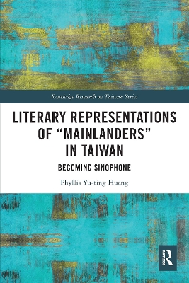 Literary Representations of “Mainlanders” in Taiwan: Becoming Sinophone by Phyllis Yu-ting Huang