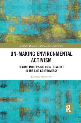 Un-making Environmental Activism: Beyond Modern/Colonial Binaries in the GMO Controversy book