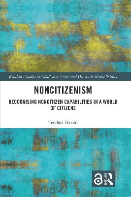 Noncitizenism: Recognising Noncitizen Capabilities in a World of Citizens by Tendayi Bloom