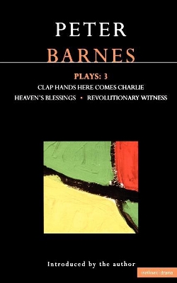 Barnes Plays: 3: Clap Hands; Heaven's Blessings; Revolutionary Witness by Peter Barnes