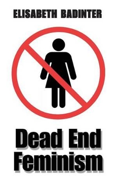 Dead End Feminism by Elisabeth Badinter