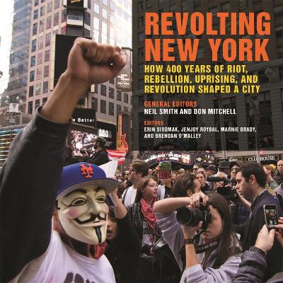 Revolting New York: How 400 Years of Riot, Rebellion, Uprising, and Revolution Shaped a City by Neil Smith