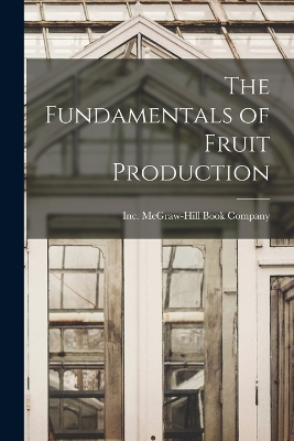 The Fundamentals of Fruit Production by Inc McGraw-Hill Book Company