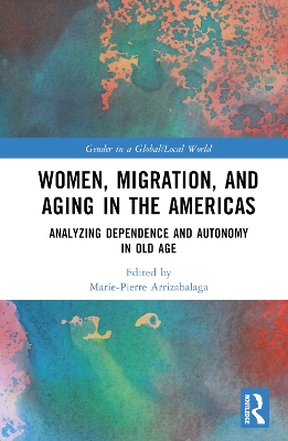 Women, Migration, and Aging in the Americas: Analyzing Dependence and Autonomy in Old Age by Marie-Pierre Arrizabalaga