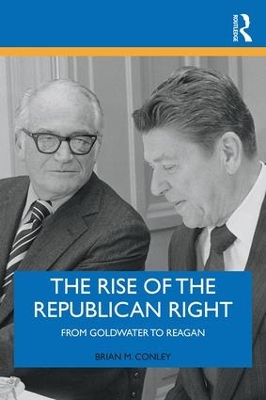 The Rise of the Republican Right: From Goldwater to Reagan book