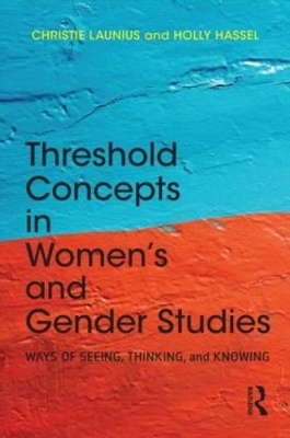 Threshold Concepts in Women’s and Gender Studies: Ways of Seeing, Thinking, and Knowing by Christie Launius