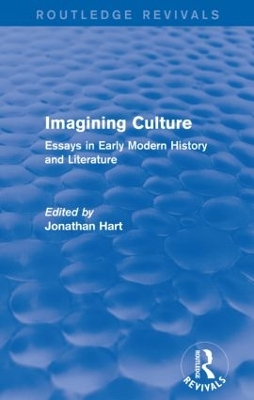 Imagining Culture (Routledge Revivals): Essays in Early Modern History and Literature by Jonathan Hart