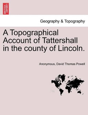 A Topographical Account of Tattershall in the County of Lincoln. by Anonymous