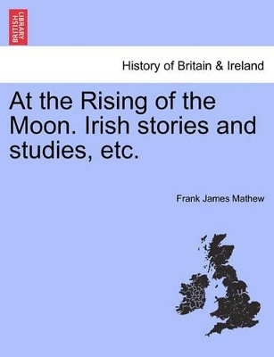 At the Rising of the Moon. Irish Stories and Studies, Etc. book