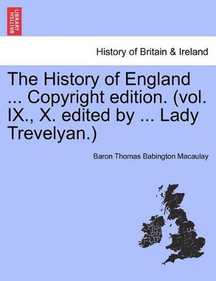 The History of England ... Copyright Edition. (Vol. IX., X. Edited by ... Lady Trevelyan.) by Thomas Babington Macaulay