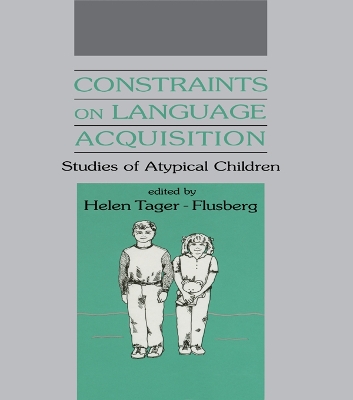 Constraints on Language Acquisition: Studies of Atypical Children by Helen Tager-Flusberg