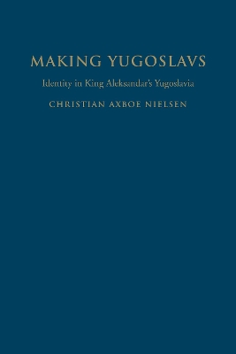 Making Yugoslavs by Christian Axboe Nielsen