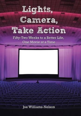 Lights, Camera, Take Action: Fifty-Two Weeks to a Better Life, One Movie at a Time book