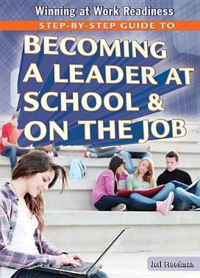 Step-By-Step Guide to Becoming a Leader at School & on the Job by Jeri Freedman
