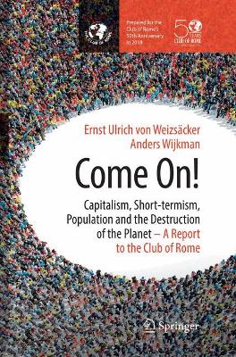 Come On!: Capitalism, Short-termism, Population and the Destruction of the Planet by Ernst Ulrich von Weizsäcker