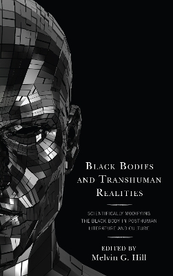 Black Bodies and Transhuman Realities: Scientifically Modifying the Black Body in Posthuman Literature and Culture book