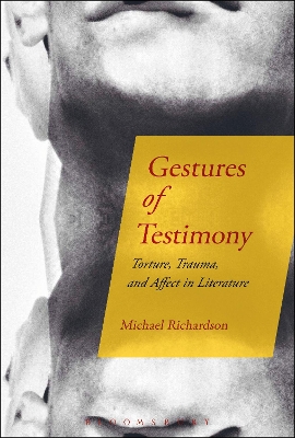 Gestures of Testimony: Torture, Trauma, and Affect in Literature by Dr Michael Richardson