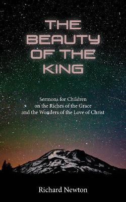 The Beauty of the King: Jesus Displayed in the Riches of His Grace book