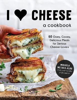 I Heart Cheese: A Cookbook: 60 Ooey, Gooey, Delicious Meals for Serious Cheese Lovers book