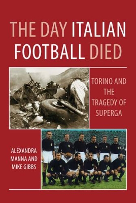 The Day Italian Football Died: Torino and the Tragedy of Superga book