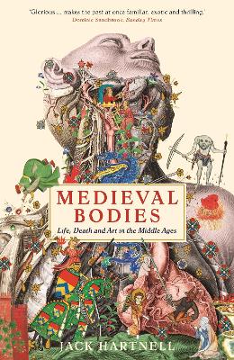 Medieval Bodies: Life, Death and Art in the Middle Ages by Jack Hartnell