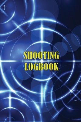 Shooting Logbook: Keep Record Date, Time, Location, Firearm, Scope Type, Ammunition, Distance, Powder, Primer, Brass, Diagram Pages Sport Shooting Log For Beginners & Professionals book