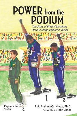 Power from the Podium: The Story of Black Olympians Tommie Smith and John Carlos by R A Ptahsen-Shabazz