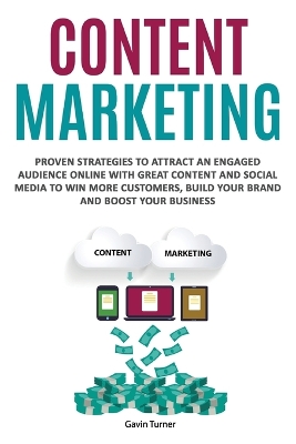 Content Marketing: Proven Strategies to Attract an Engaged Audience Online with Great Content and Social Media to Win More Customers, Build your Brand and Boost your Business book