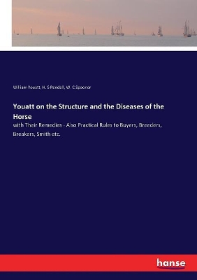 Youatt on the Structure and the Diseases of the Horse: with Their Remedies - Also Practical Rules to Buyers, Breeders, Breakers, Smith etc. by William Youatt