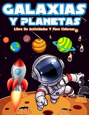 Galaxias Y Planetas: Libro De Colorear Con Astronautas, Planetas, Galaxias Y Naves Espaciales. Actividades Con Laberintos, Sopa De Letras Y Mucho Más! Actividades Divertidas Y Páginas De Colorear Para Niños Y Niñas Para Aprender Las Galaxias, Los Planetas Y El Sistema Solar Mi book