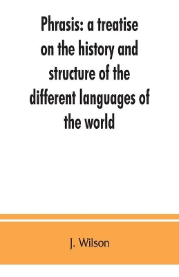 Phrasis: a treatise on the history and structure of the different languages of the world, with a comparative view of the forms of their words, and the style of their expressions book