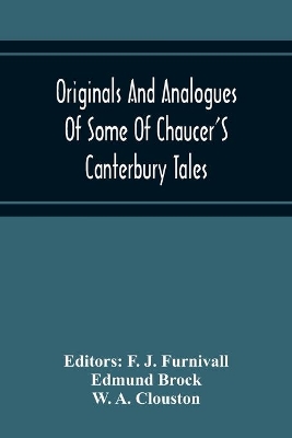 Originals And Analogues Of Some Of Chaucer'S Canterbury Tales by F J Furnivall