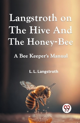 Langstroth on the Hive and the Honey-Bee a Bee Keeper's Manual book