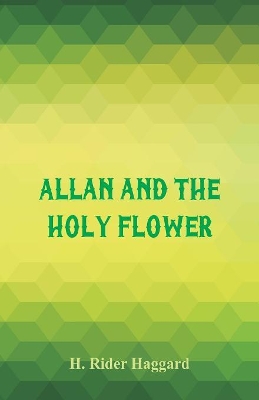 Allan and the Holy Flower by H. Rider Haggard