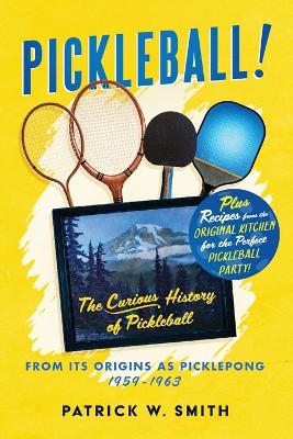 Pickleball!: The Curious History of Pickleball From Its Origins As Picklepong 1959 - 1963 book