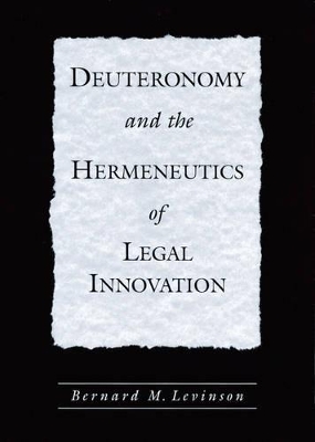 Deuteronomy and the Hermeneutics of Legal Innovation by Bernard M. Levinson