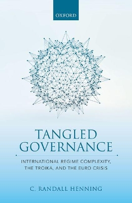 Tangled Governance: International Regime Complexity, the Troika, and the Euro Crisis book