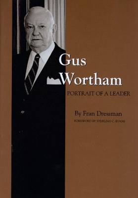 Gus Wortham: Portrait of a Leader book
