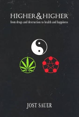Higher and Higher: A Journey from Drugs and Destruction to Health and Happiness by Jost Sauer