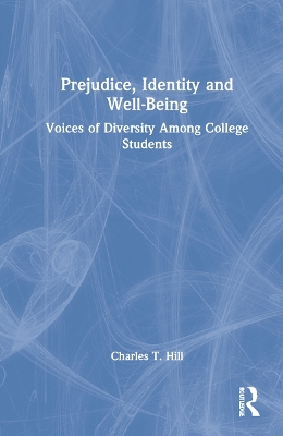 Prejudice, Identity and Well-Being: Voices of Diversity Among College Students by Charles T. Hill