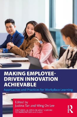 Making Employee-Driven Innovation Achievable: Approaches and Practices for Workplace Learning by Justina Tan