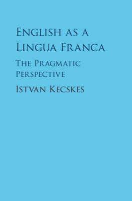 English as a Lingua Franca: The Pragmatic Perspective by Istvan Kecskes