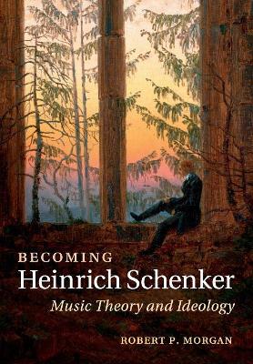 Becoming Heinrich Schenker by Robert P. Morgan