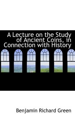 A Lecture on the Study of Ancient Coins, in Connection with History book