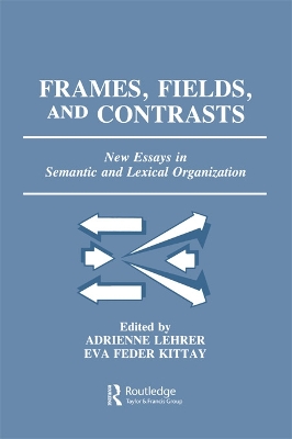 Frames, Fields, and Contrasts: New Essays in Semantic and Lexical Organization by Adrienne Lehrer