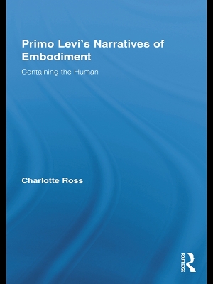 Primo Levi's Narratives of Embodiment: Containing the Human by Charlotte Ross