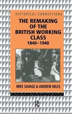 Remaking of the British Working Class, 1840-1940 by Mike Savage