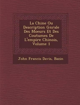 La Chine Ou Description G N Rale Des Moeurs Et Des Coutumes de L'Empire Chinois, Volume 1 book